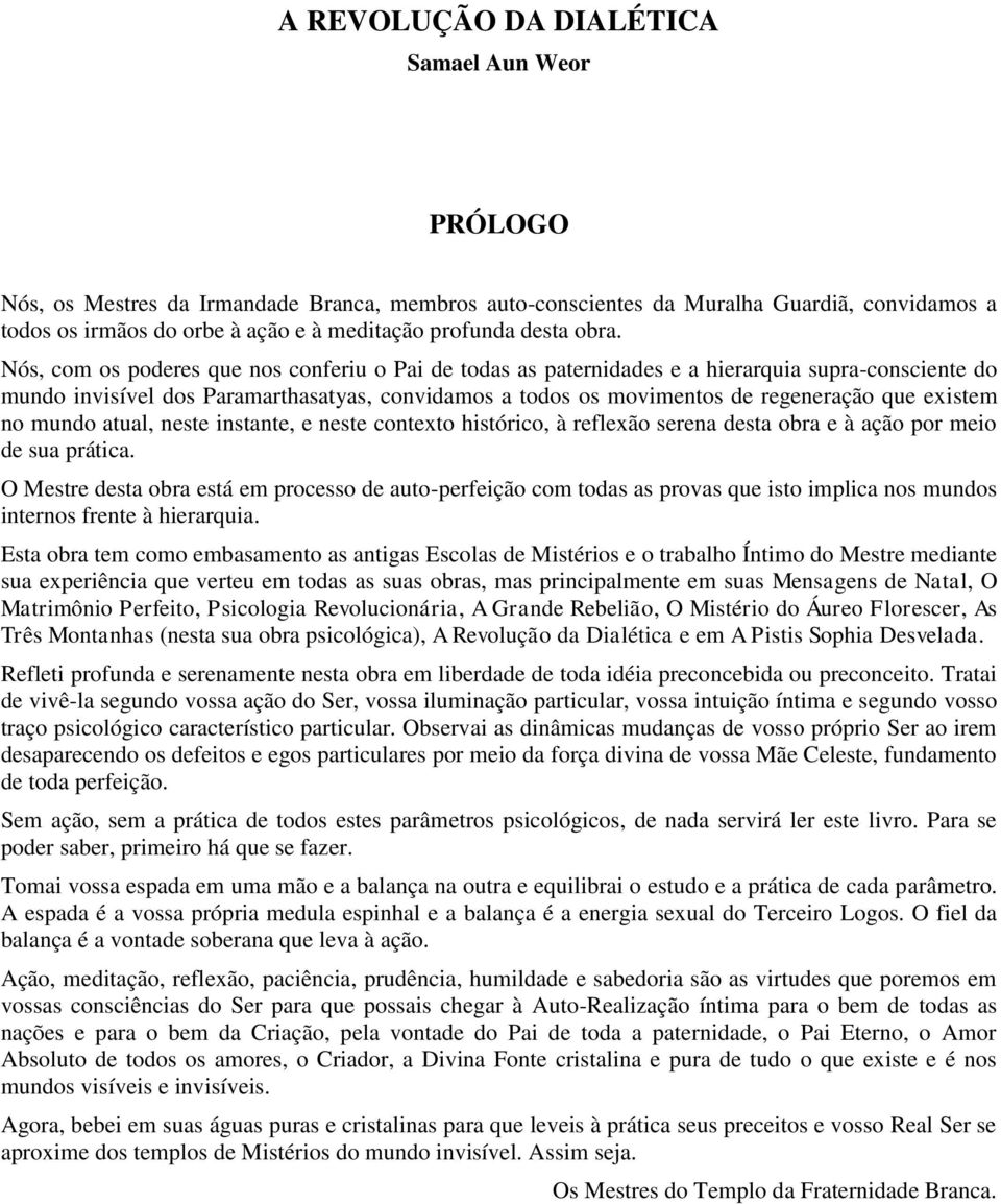 Nós, com os poderes que nos conferiu o Pai de todas as paternidades e a hierarquia supra-consciente do mundo invisível dos Paramarthasatyas, convidamos a todos os movimentos de regeneração que