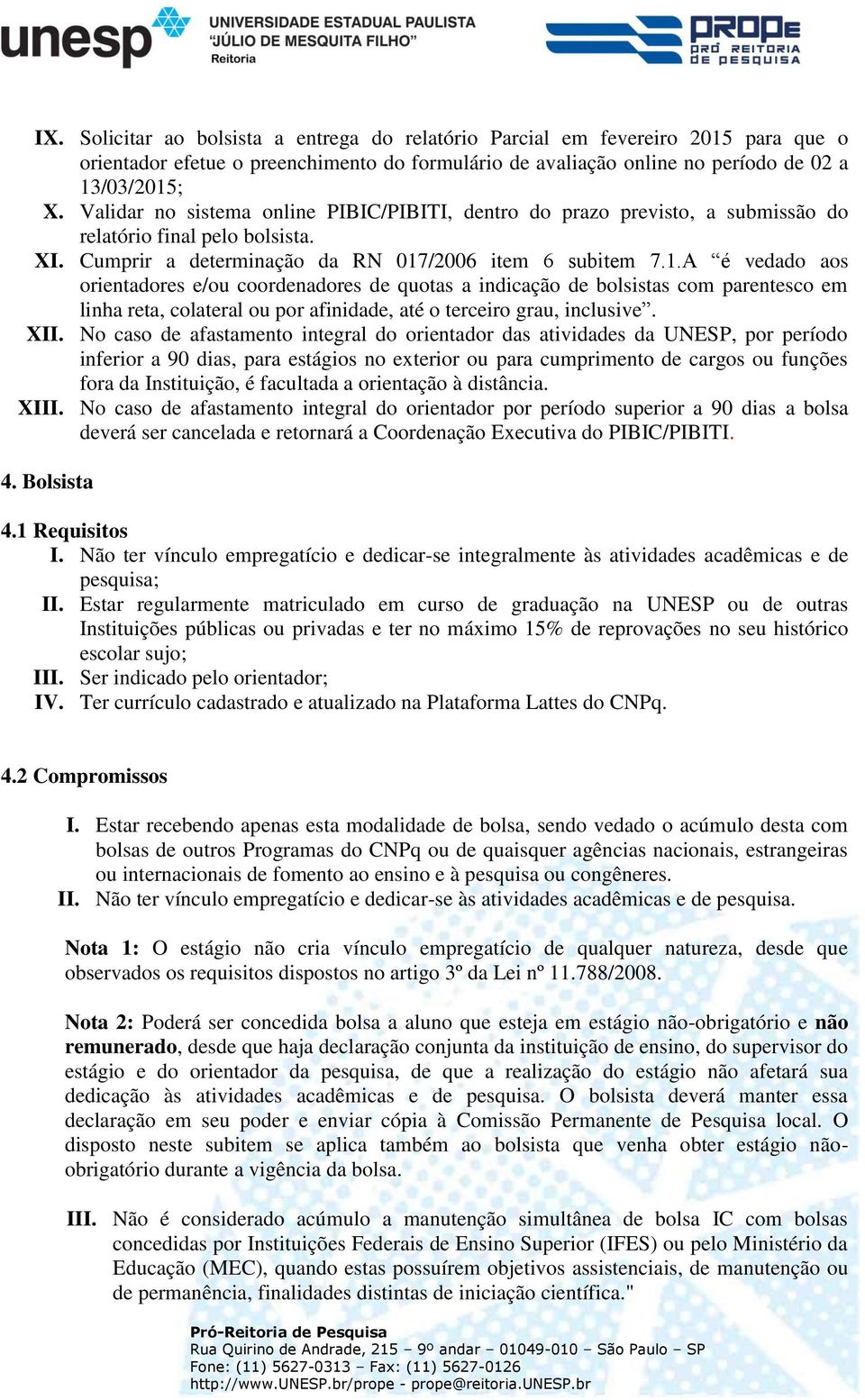 /2006 item 6 subitem 7.1.A é vedado aos orientadores e/ou coordenadores de quotas a indicação de bolsistas com parentesco em linha reta, colateral ou por afinidade, até o terceiro grau, inclusive.