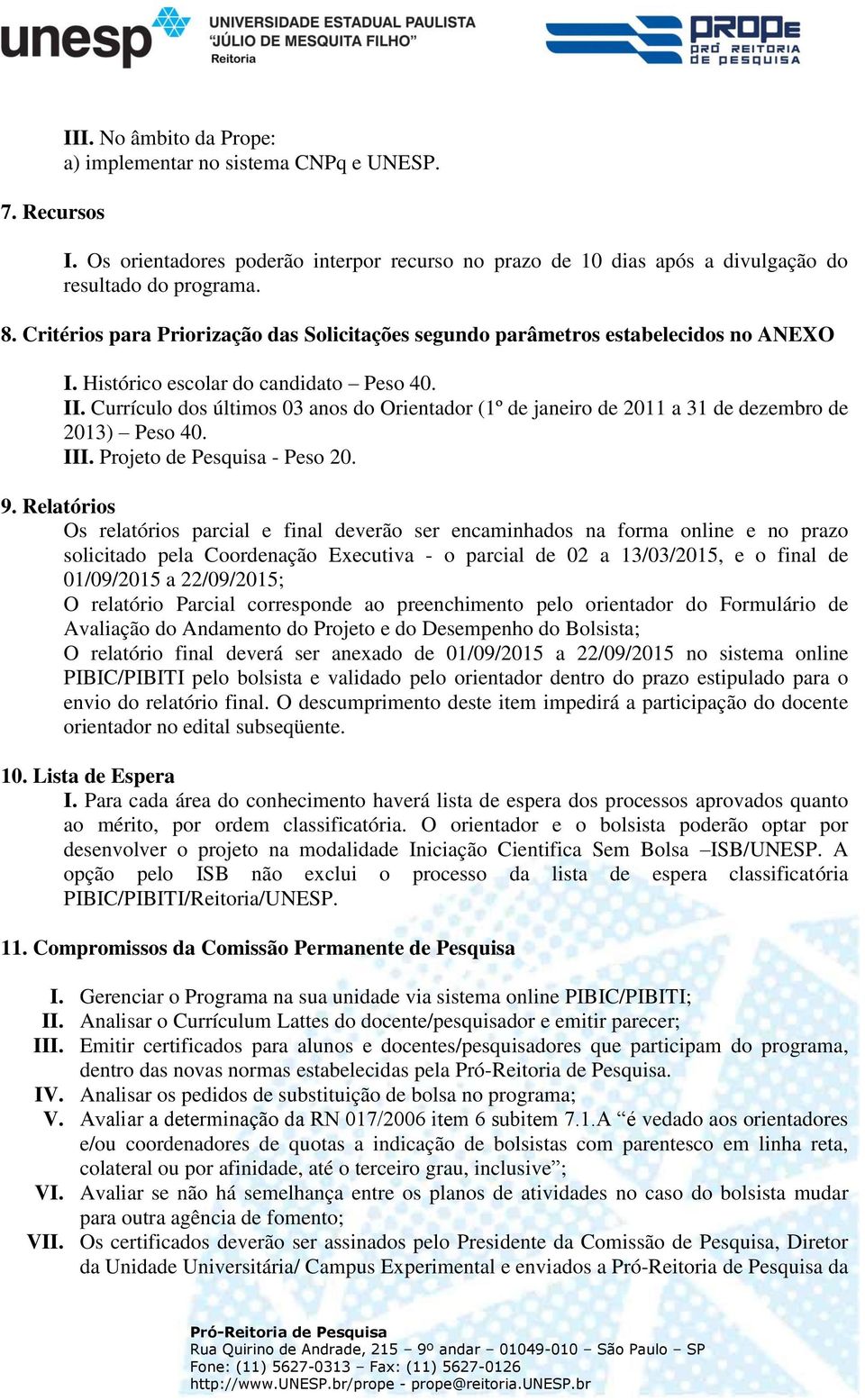 Currículo dos últimos 03 anos do Orientador (1º de janeiro de 2011 a 31 de dezembro de 2013) Peso 40. III. Projeto de Pesquisa - Peso 20. 9.