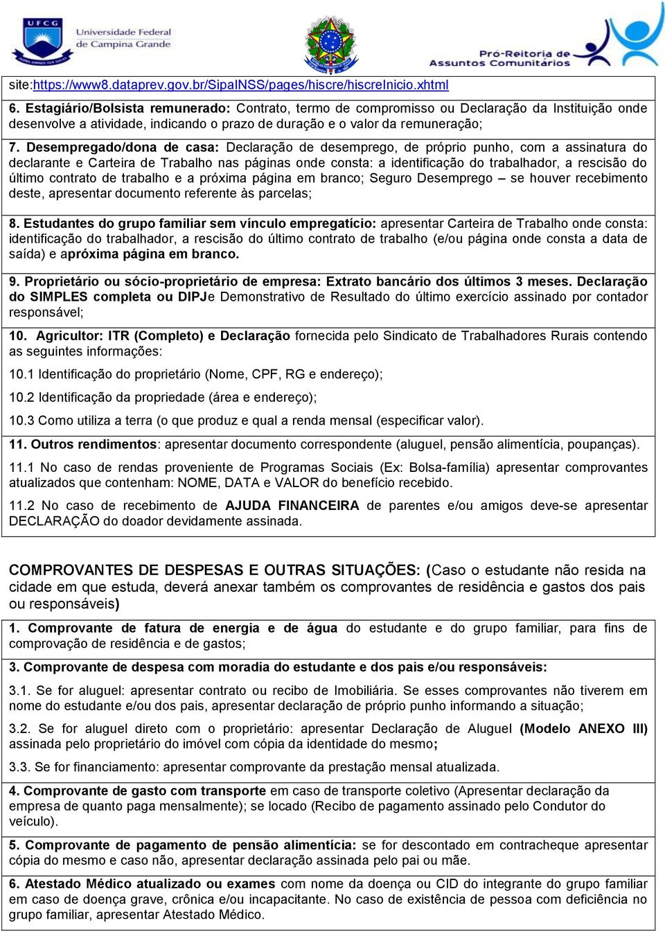 Desempregado/dona de casa: Declaração de desemprego, de próprio punho, com a assinatura do declarante e Carteira de Trabalho nas páginas onde consta: a identificação do trabalhador, a rescisão do