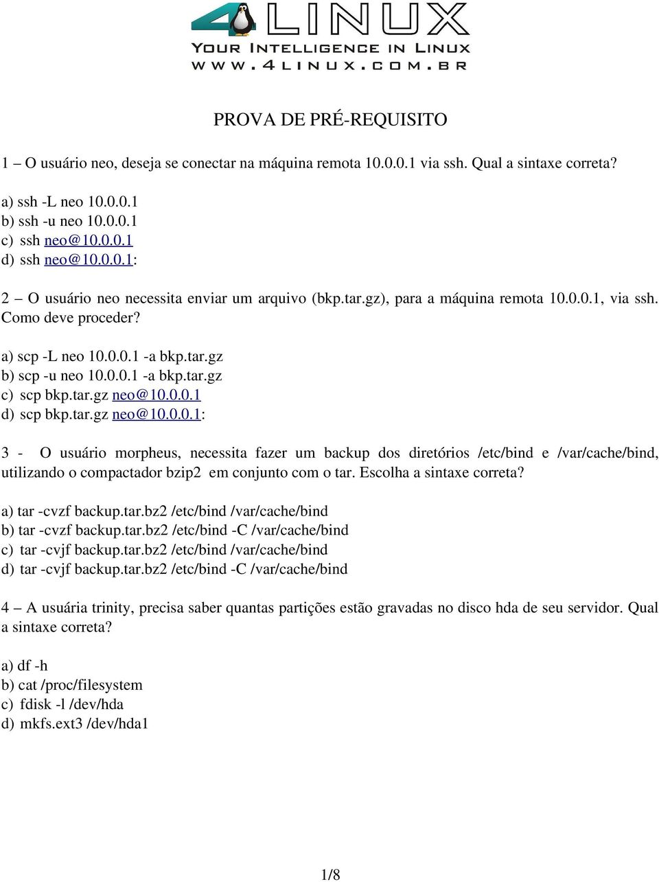 tar.gz neo@10.0.0.1 d) scp bkp.tar.gz neo@10.0.0.1: 3 - O usuário morpheus, necessita fazer um backup dos diretórios /etc/bind e /var/cache/bind, utilizando o compactador bzip2 em conjunto com o tar.