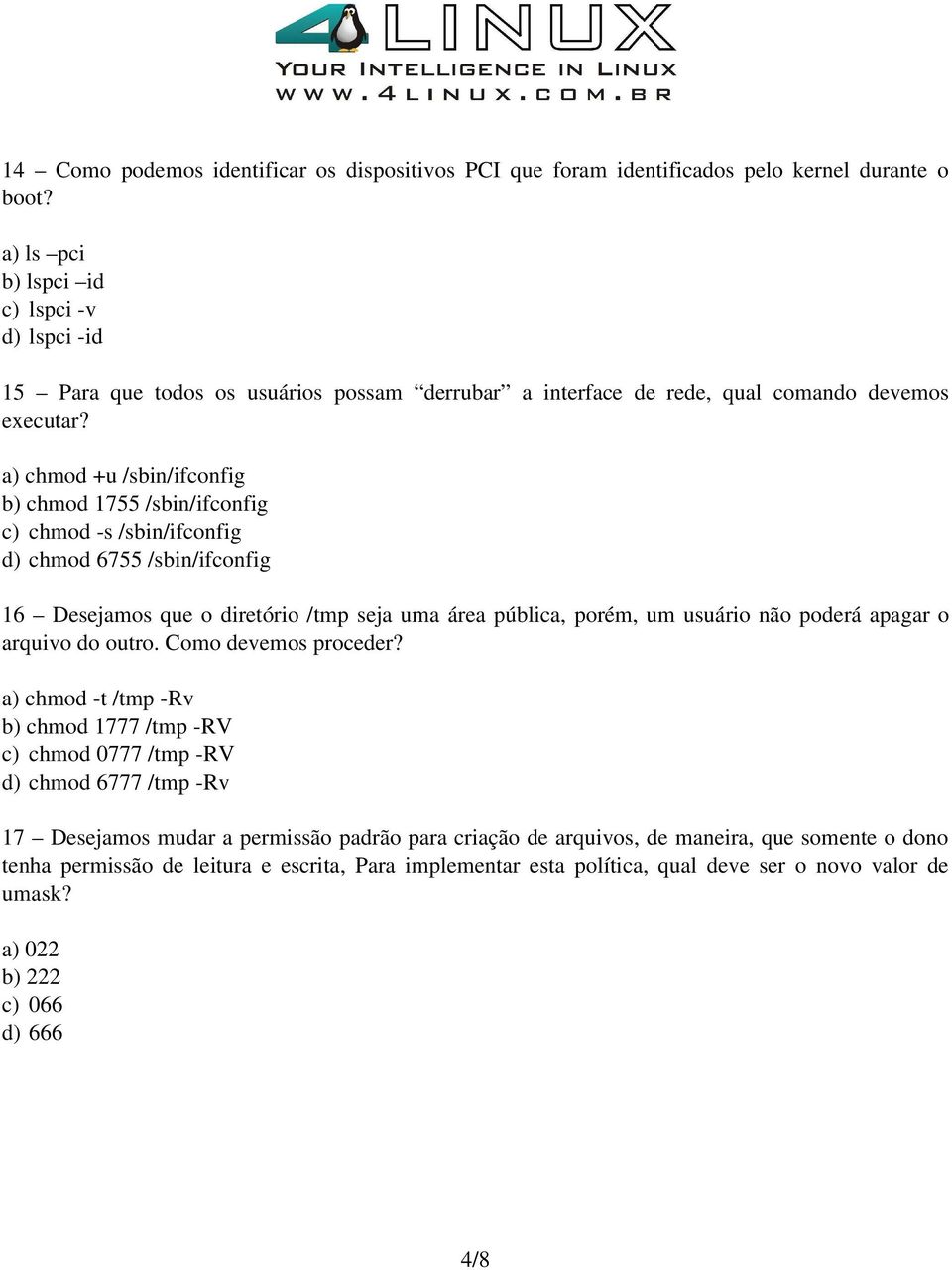 a) chmod +u /sbin/ifconfig b) chmod 1755 /sbin/ifconfig c) chmod s /sbin/ifconfig d) chmod 6755 /sbin/ifconfig 16 Desejamos que o diretório /tmp seja uma área pública, porém, um usuário não poderá