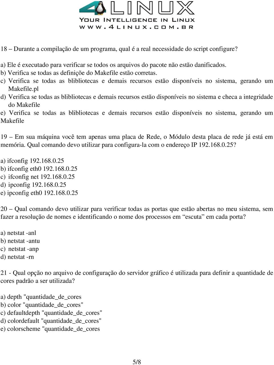 pl d) Verifica se todas as blibliotecas e demais recursos estão disponíveis no sistema e checa a integridade do Makefile e) Verifica se todas as blibliotecas e demais recursos estão disponíveis no