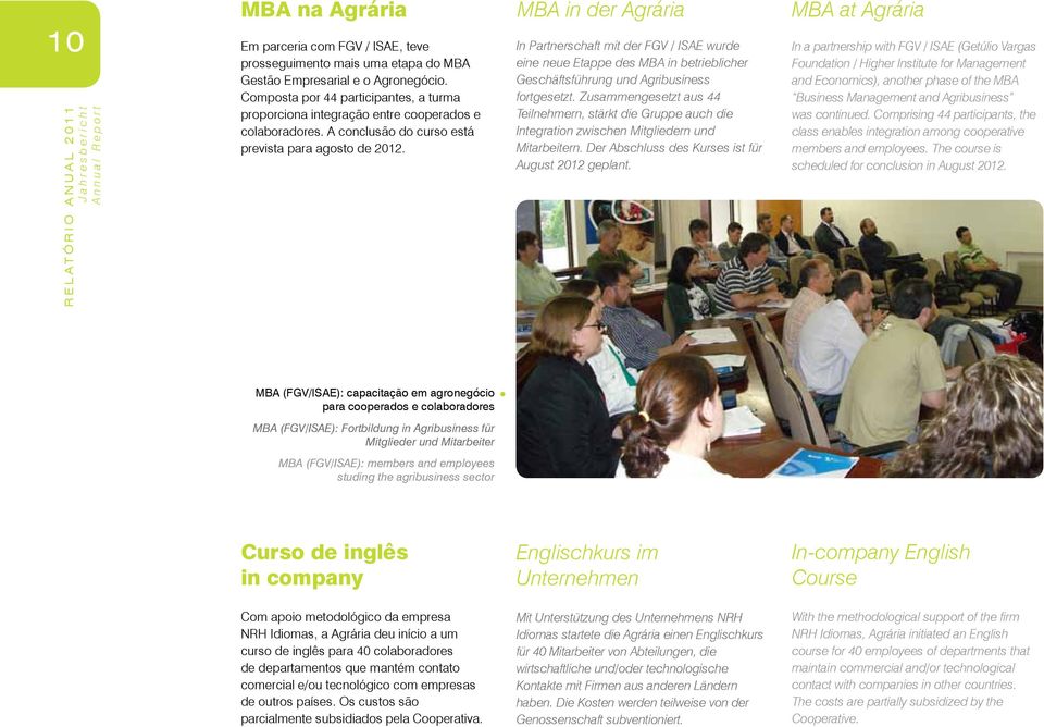 RELATÓRIO ANUAL 2011 Jahresbericht Annual Report MBA na Agrária MBA in der Agrária In Partnerschaft mit der FGV / ISAE wurde eine neue Etappe des MBA in betrieblicher Geschäftsführung und