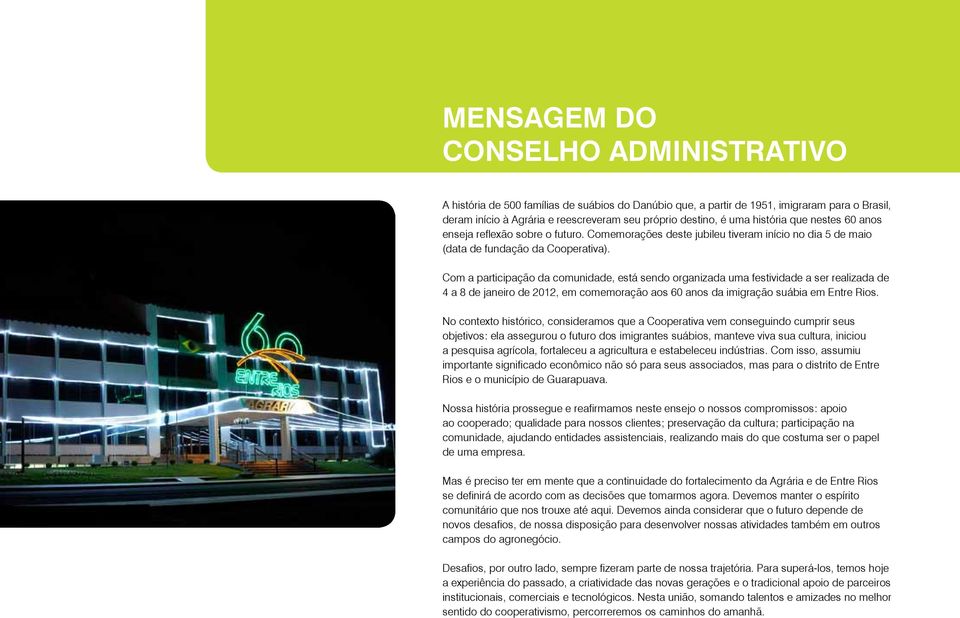 Com a participação da comunidade, está sendo organizada uma festividade a ser realizada de 4 a 8 de janeiro de 2012, em comemoração aos 60 anos da imigração suábia em Entre Rios.