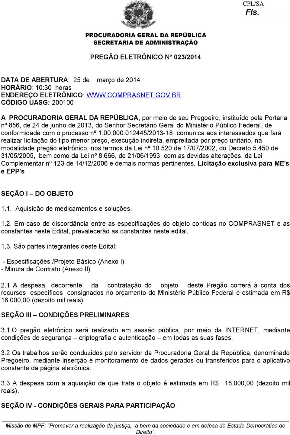 preço, execução indireta, empreitada por preço unitário, na modalidade pregão eletrônico, nos termos da Lei nº 5 de 17/07/0, do Decreto 5450 de 31/05/05, bem como da Lei nº 8666, de 1/06/1993, com as