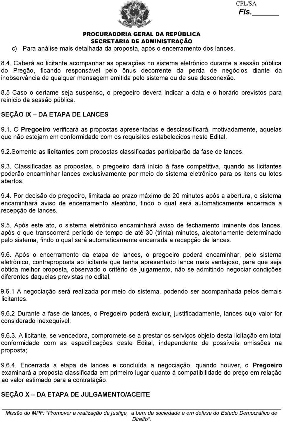 horário previstos para reinicio da sessão pública SEÇÃO IX DA ETAPA DE LANCES 91 O Pregoeiro verificará as propostas apresentadas e desclassificará, motivadamente, aquelas que não estejam em