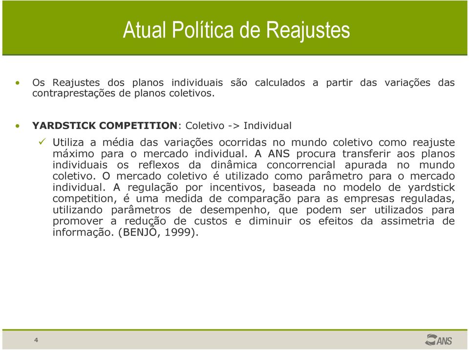 A ANS procura transferir aos planos individuais os reflexos da dinâmica concorrencial apurada no mundo coletivo. O mercado coletivo é utilizado como parâmetro para o mercado individual.