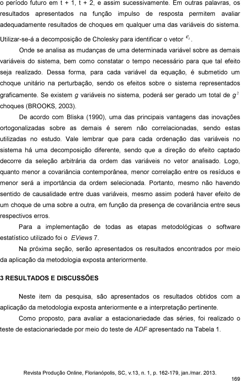 Utilizar-se-á a decomposição de Cholesky para identificar o vetor e t.