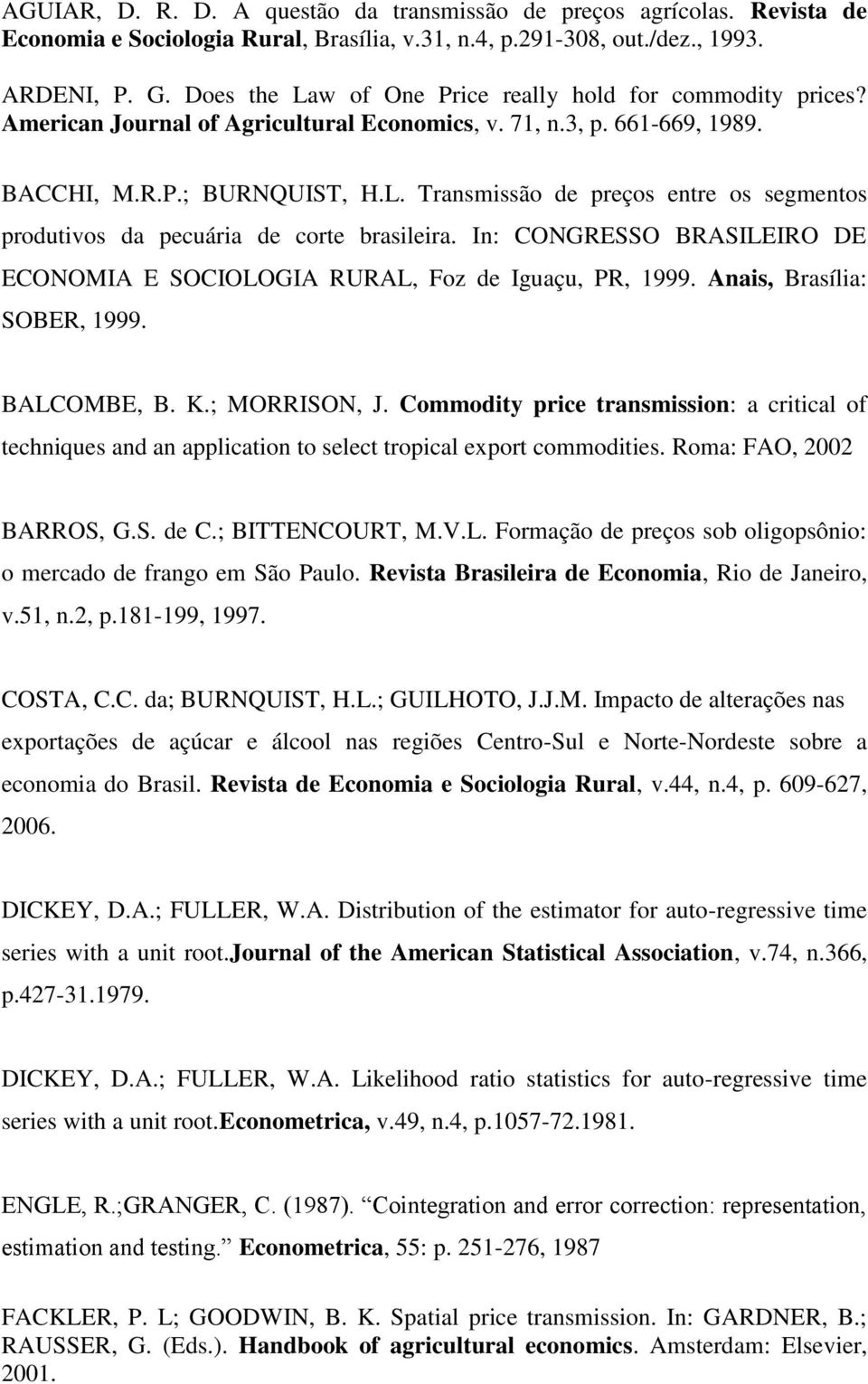 In: CONGRESSO BRASILEIRO DE ECONOMIA E SOCIOLOGIA RURAL, Foz de Iguaçu, PR, 1999. Anais, Brasília: SOBER, 1999. BALCOMBE, B. K.; MORRISON, J.