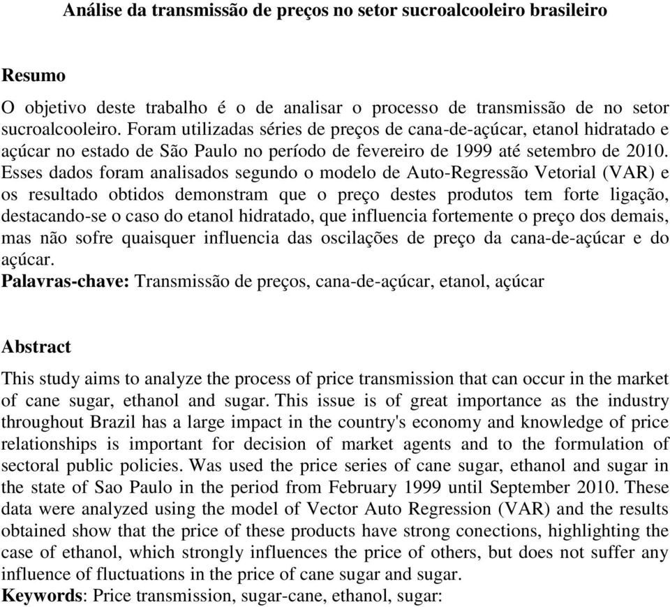 Esses dados foram analisados segundo o modelo de Auto-Regressão Vetorial (VAR) e os resultado obtidos demonstram que o preço destes produtos tem forte ligação, destacando-se o caso do etanol