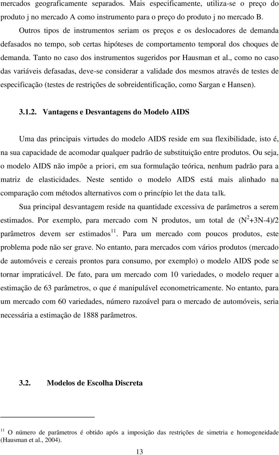 Tanto no caso dos instrumentos sugeridos por Hausman et al.