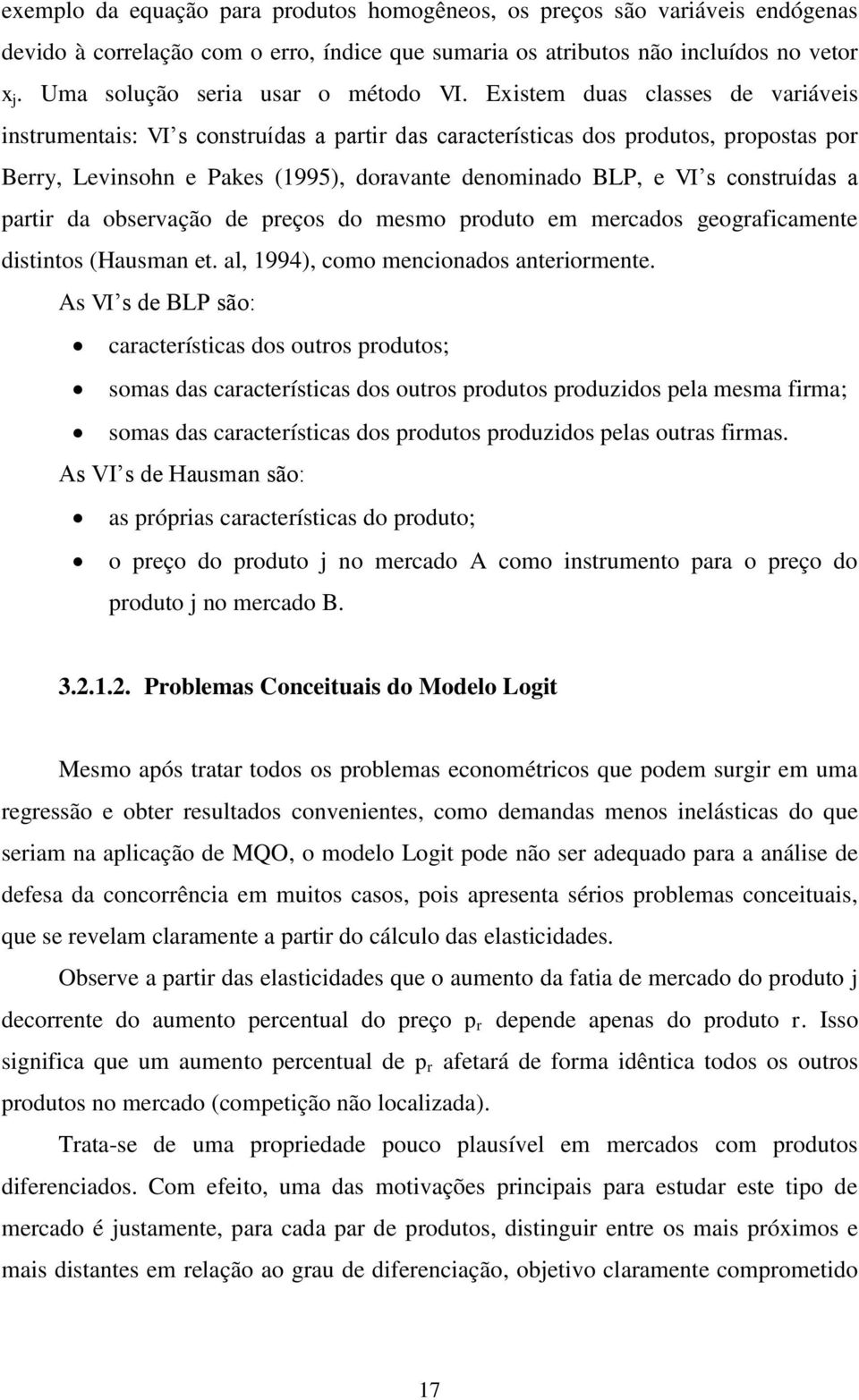 Existem duas classes de variáveis instrumentais: VI s construídas a partir das características dos produtos, propostas por Berry, Levinsohn e Pakes (1995), doravante denominado BLP, e VI s