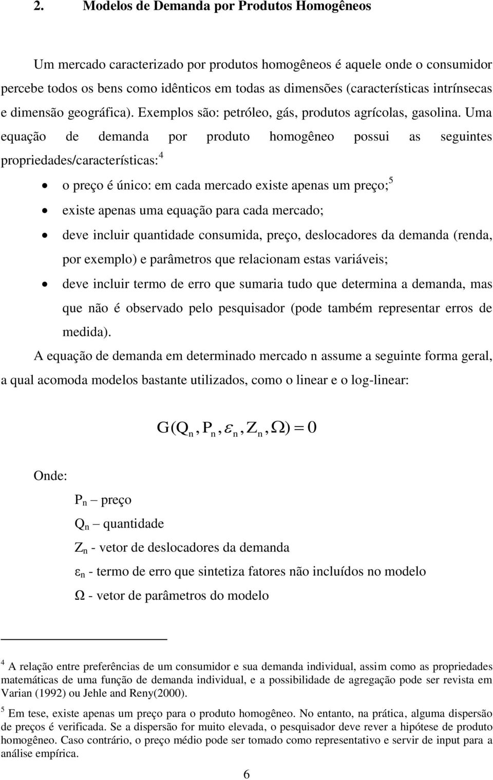 Uma equação de demanda por produto homogêneo possui as seguintes propriedades/características: 4 o preço é único: em cada mercado existe apenas um preço; 5 existe apenas uma equação para cada