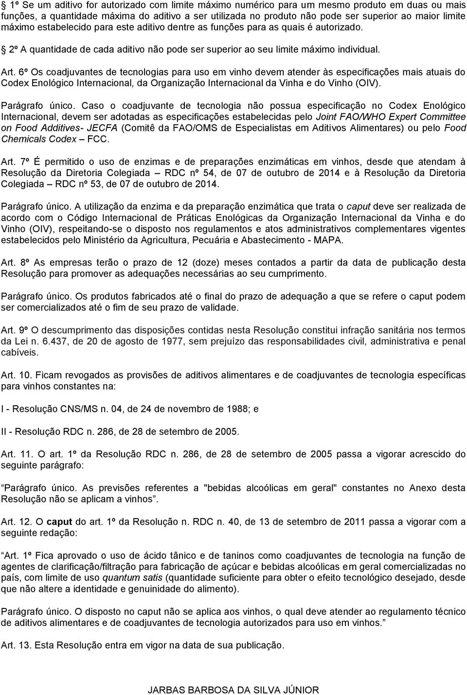 6º Os coadjuvantes de tecnologias para uso em vinho devem atender às especificações mais atuais do Codex Enológico Internacional, da Organização Internacional da Vinha e do Vinho (OIV).