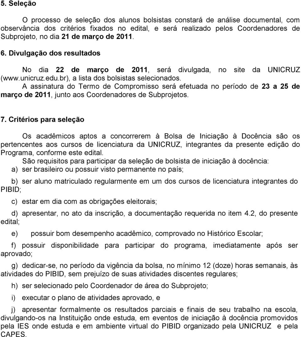 A assinatura do Termo de Compromisso será efetuada no período de 23 a 25 de março de 2011, junto aos Coordenadores de Subprojetos. 7.