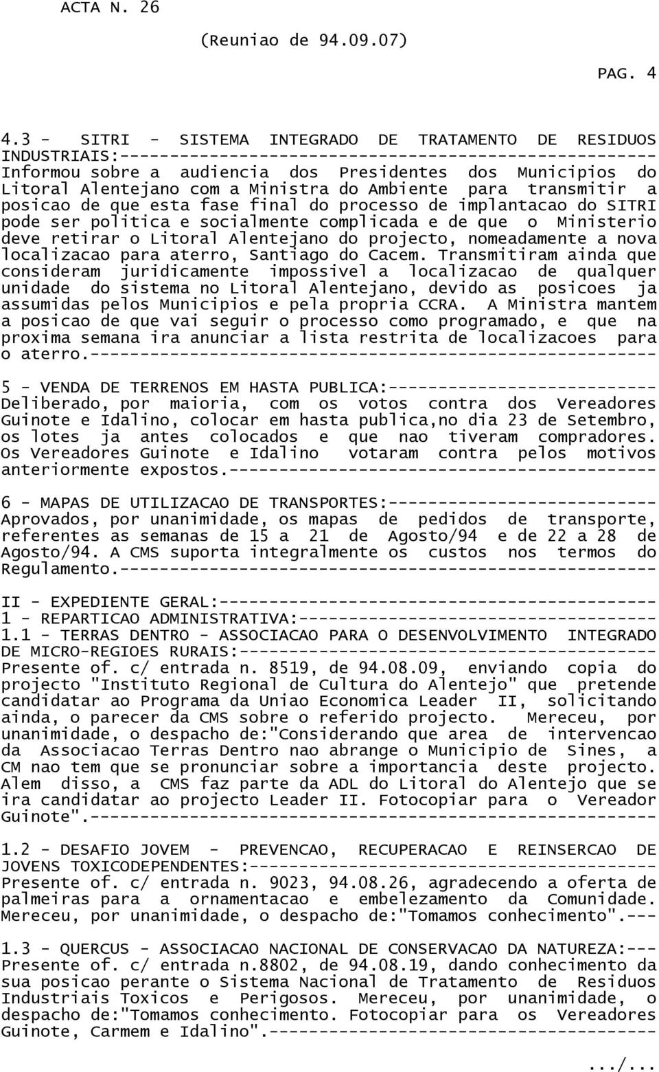 transmitir a posicao de que esta fase final do processo de implantacao do SITRI pode ser politica e socialmente complicada e de que o Ministerio deve retirar o Litoral Alentejano do projecto,