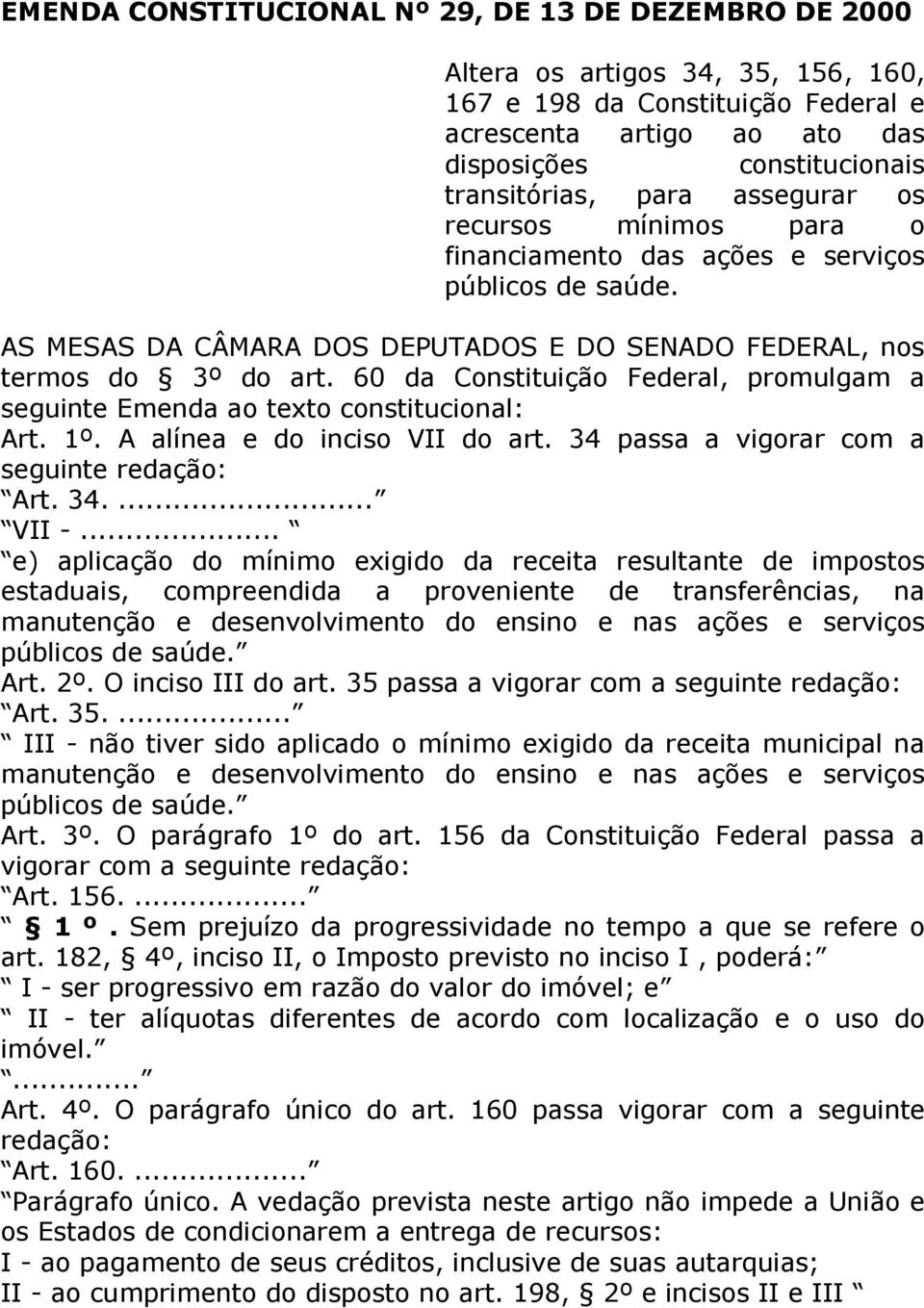 60 da Constituição Federal, promulgam a seguinte Emenda ao texto constitucional: Art. 1º. A alínea e do inciso VII do art. 34 passa a vigorar com a seguinte redação: Art. 34.... VII -.