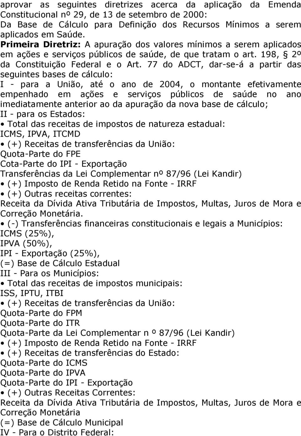 77 do ADCT, dar-se-á a partir das seguintes bases de cálculo: I - para a União, até o ano de 2004, o montante efetivamente empenhado em ações e serviços públicos de saúde no ano imediatamente