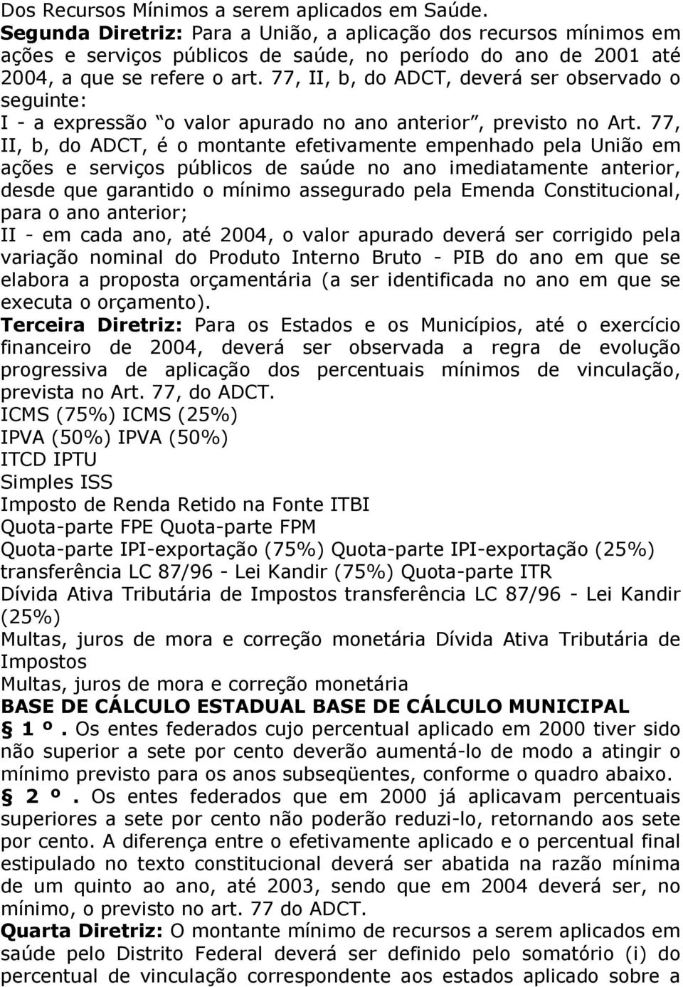 77, II, b, do ADCT, deverá ser observado o seguinte: I - a expressão o valor apurado no ano anterior, previsto no Art.