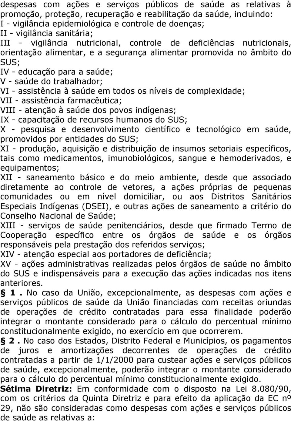 trabalhador; VI - assistência à saúde em todos os níveis de complexidade; VII - assistência farmacêutica; VIII - atenção à saúde dos povos indígenas; IX - capacitação de recursos humanos do SUS; X -