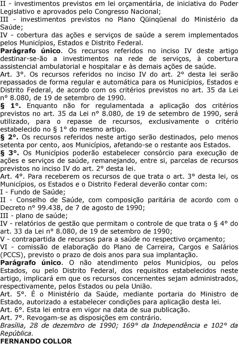 Os recursos referidos no inciso IV deste artigo destinar-se-ão a investimentos na rede de serviços, à cobertura assistencial ambulatorial e hospitalar e às demais ações de saúde. Art. 3.