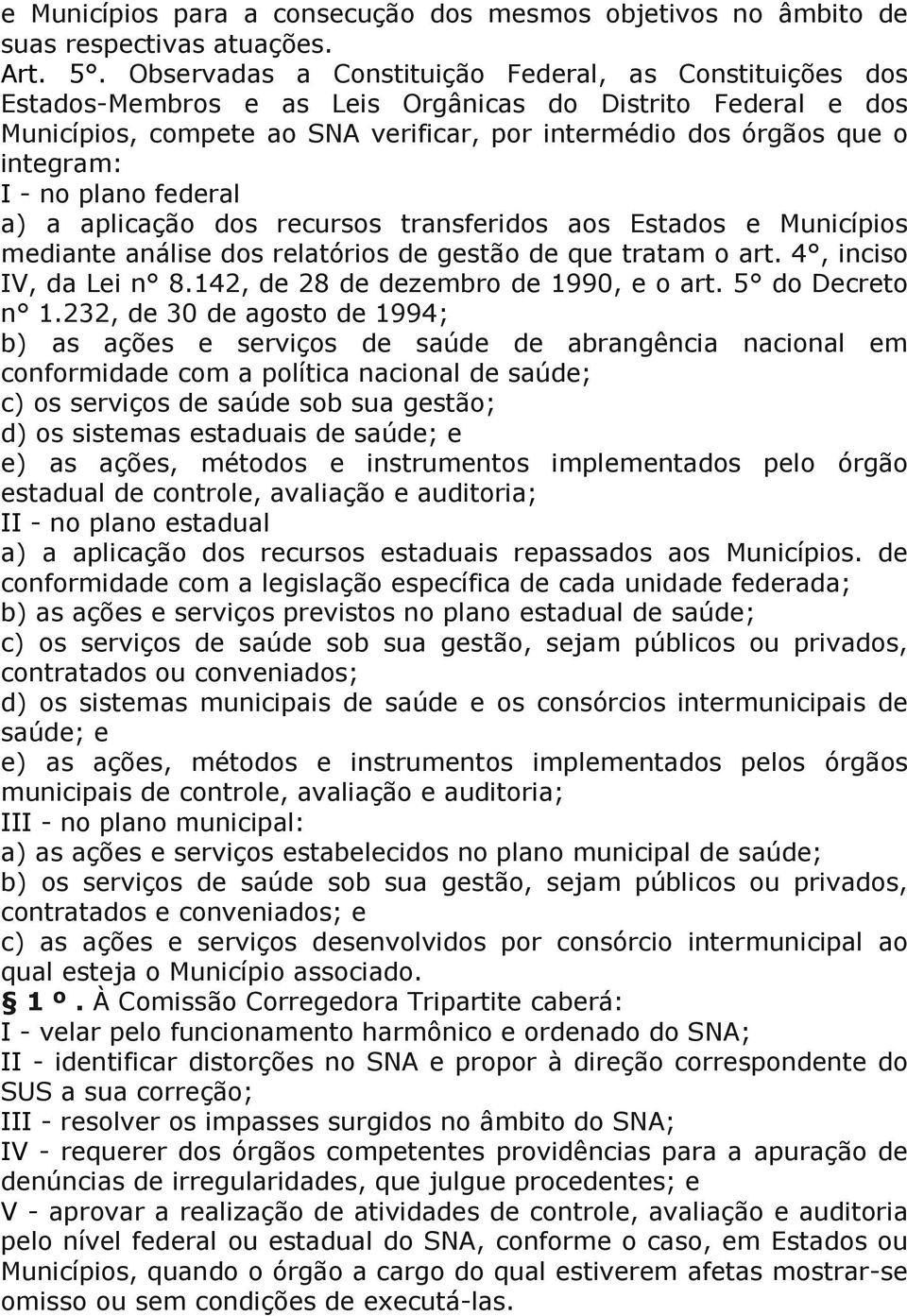 - no plano federal a) a aplicação dos recursos transferidos aos Estados e Municípios mediante análise dos relatórios de gestão de que tratam o art. 4, inciso IV, da Lei n 8.