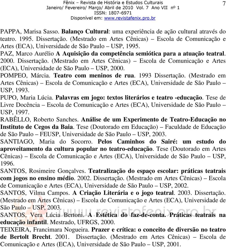 (Mestrado em Artes Cênicas) Escola de Comunicação e Artes (ECA), Universidade de São Paulo USP, 2000. POMPEO, Márcia. Teatro com meninos de rua. 1993 Dissertação.