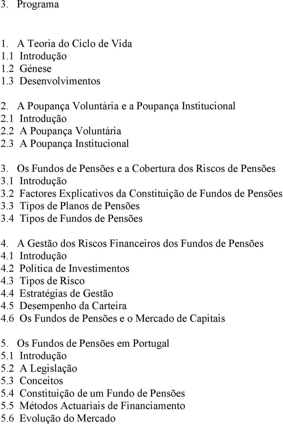 4 Tipos de Fundos de Pensões 4. A Gestão dos Riscos Financeiros dos Fundos de Pensões 4.1 Introdução 4.2 Política de Investimentos 4.3 Tipos de Risco 4.4 Estratégias de Gestão 4.