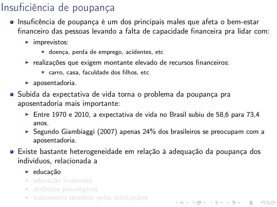 Subida da expectativa de vida torna o problema da poupança pra aposentadoria mais importante: Entre 1970 e 2010, a expectativa de vida no Brasil subiu de 58,6 para 73,4 anos.