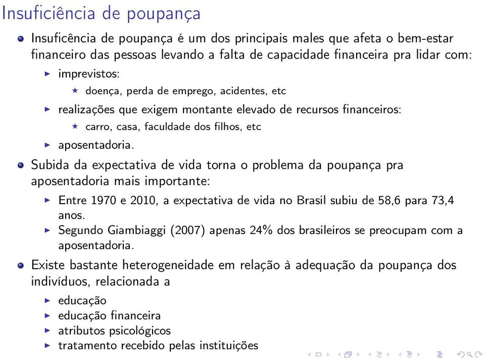 Subida da expectativa de vida torna o problema da poupança pra aposentadoria mais importante: Entre 1970 e 2010, a expectativa de vida no Brasil subiu de 58,6 para 73,4 anos.