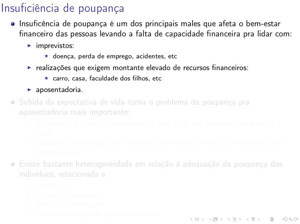 Subida da expectativa de vida torna o problema da poupança pra aposentadoria mais importante: Entre 1970 e 2010, a expectativa de vida no Brasil subiu de 58,6 para 73,4 anos.