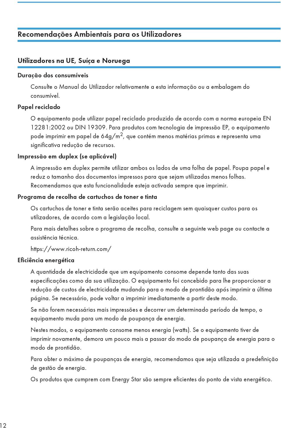 Para produtos com tecnologia de impressão EP, o equipamento pode imprimir em papel de 64g/m 2, que contém menos matérias primas e representa uma significativa redução de recursos.