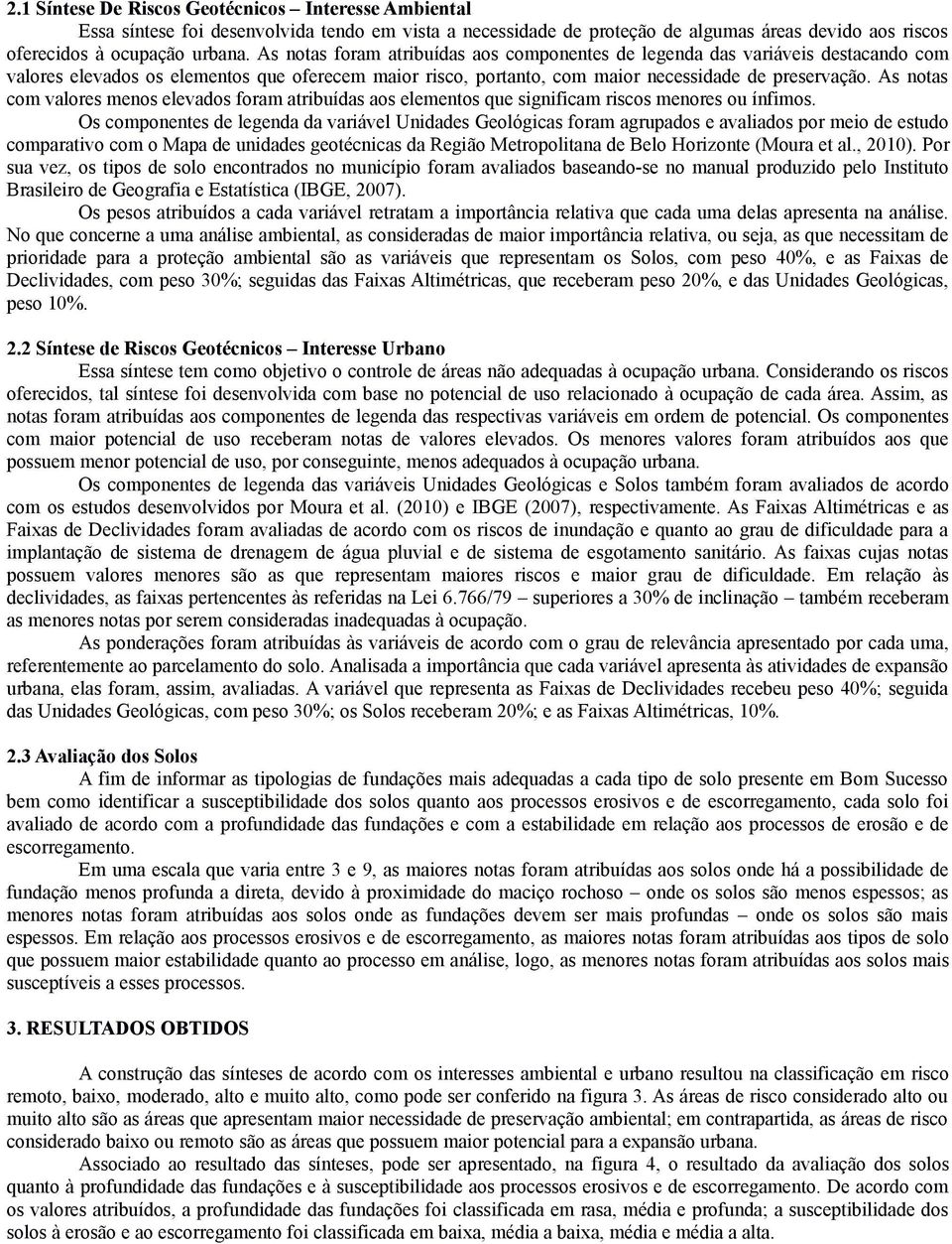 As notas com valores menos elevados foram atribuídas aos elementos que significam riscos menores ou ínfimos.