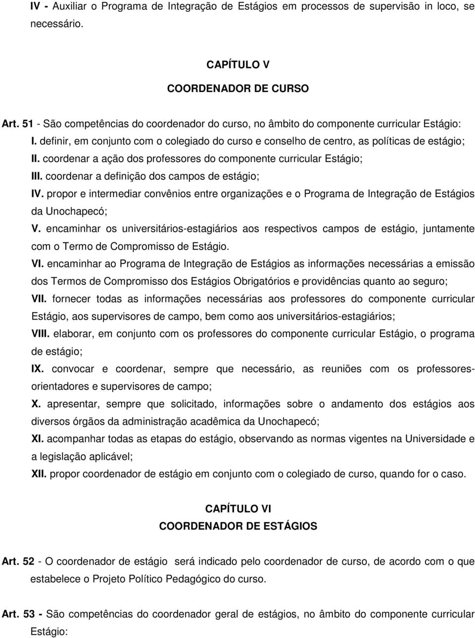 coordenar a ação dos professores do componente curricular Estágio; III. coordenar a definição dos campos de estágio; IV.