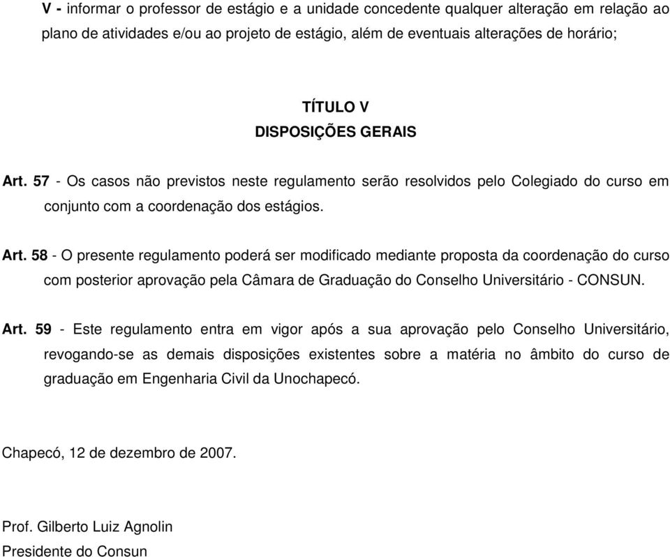 Art. 59 - Este regulamento entra em vigor após a sua aprovação pelo Conselho Universitário, revogando-se as demais disposições existentes sobre a matéria no âmbito do curso de graduação em Engenharia