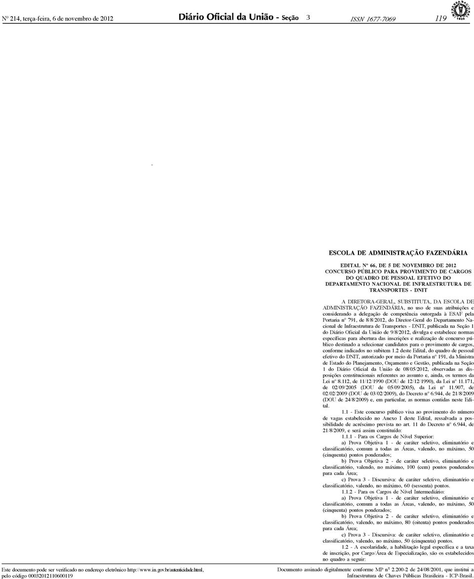 competência outorgada à ESAF pela Portaria nº 791, de 8/8/2012, do DiretorGeral do Departamento Nacional de Infraestrutura de Transportes DNIT, publicada na Seção 1 do Diário Oficial da União de