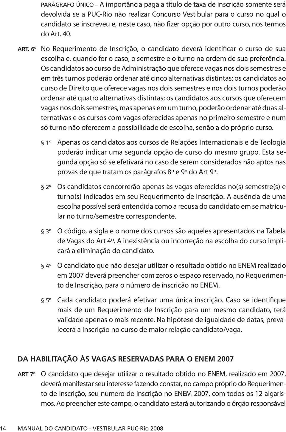 40. Art. 6º No Requerimento de Inscrição, o candidato deverá identificar o curso de sua escolha e, quando for o caso, o semestre e o turno na ordem de sua preferência.