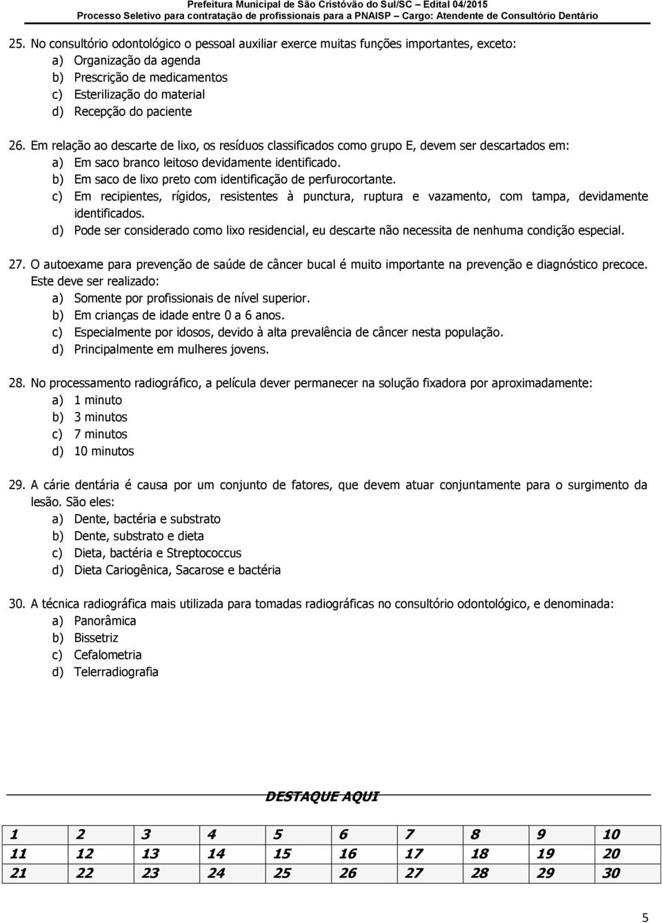 b) Em saco de lixo preto com identificação de perfurocortante. c) Em recipientes, rígidos, resistentes à punctura, ruptura e vazamento, com tampa, devidamente identificados.