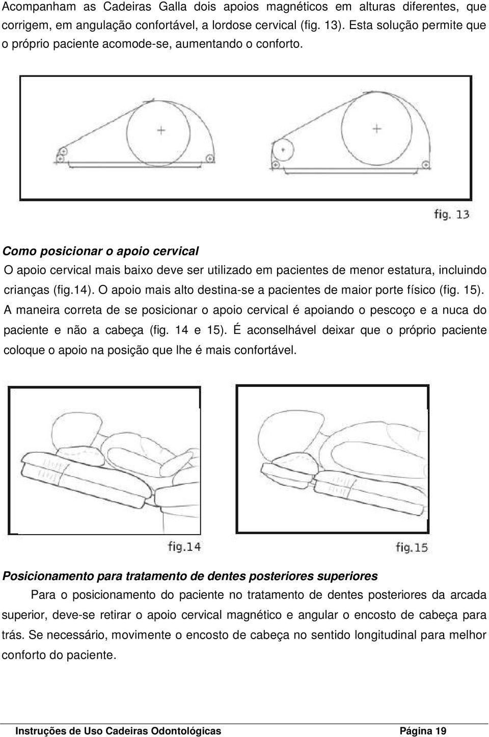 Como posicionar o apoio cervical O apoio cervical mais baixo deve ser utilizado em pacientes de menor estatura, incluindo crianças (fig.14).