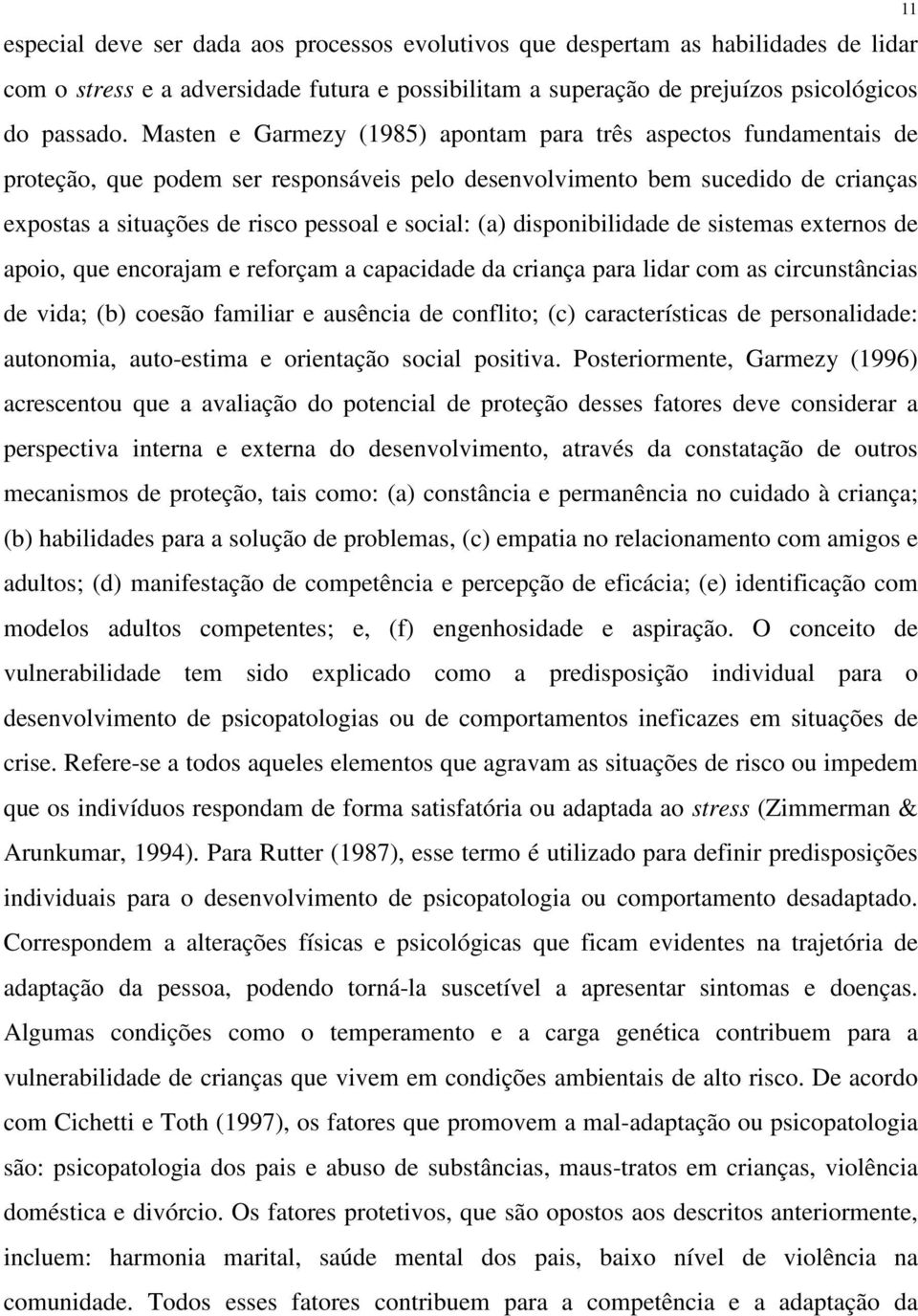 (a) disponibilidade de sistemas externos de apoio, que encorajam e reforçam a capacidade da criança para lidar com as circunstâncias de vida; (b) coesão familiar e ausência de conflito; (c)