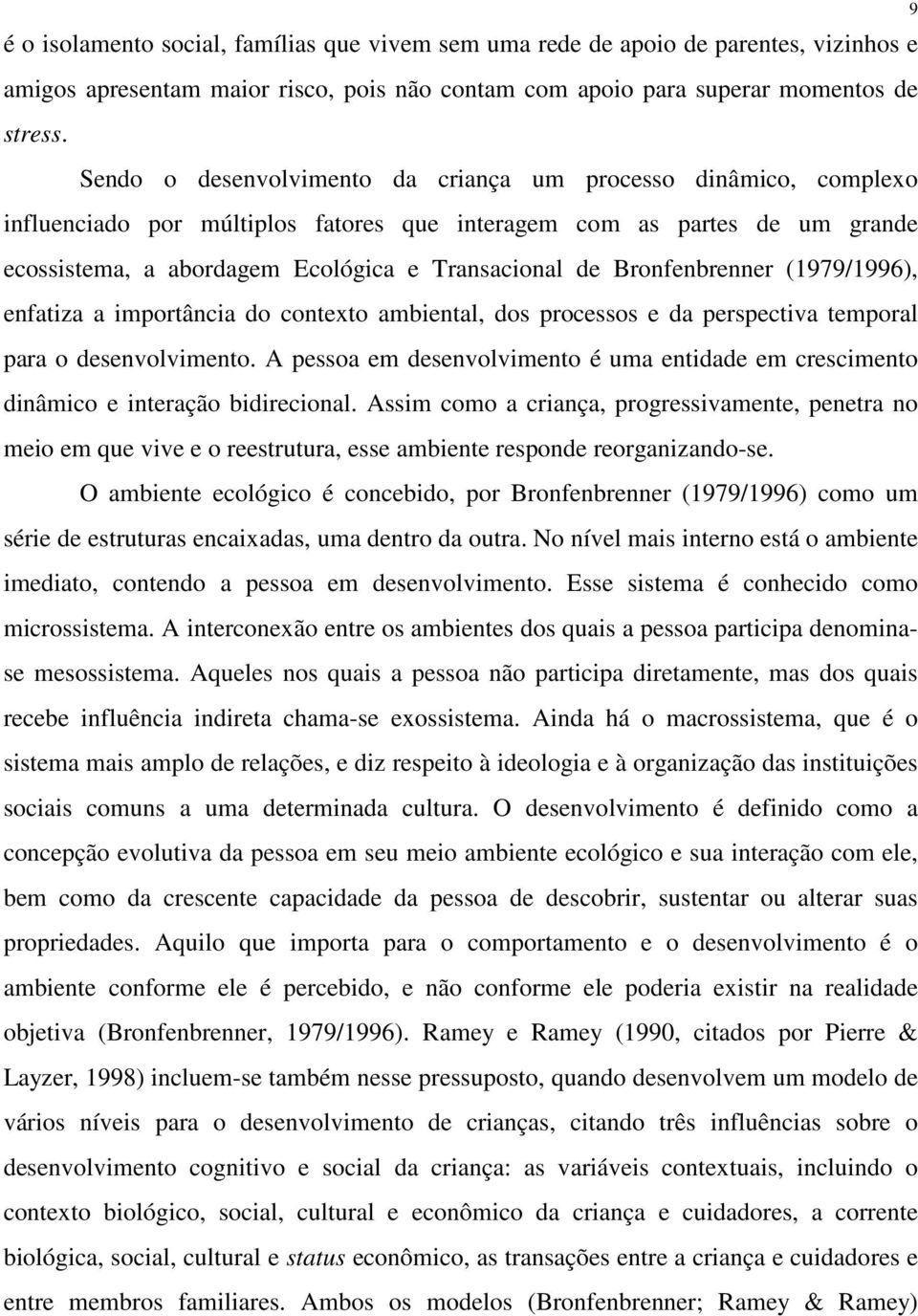 Bronfenbrenner (1979/1996), enfatiza a importância do contexto ambiental, dos processos e da perspectiva temporal para o desenvolvimento.