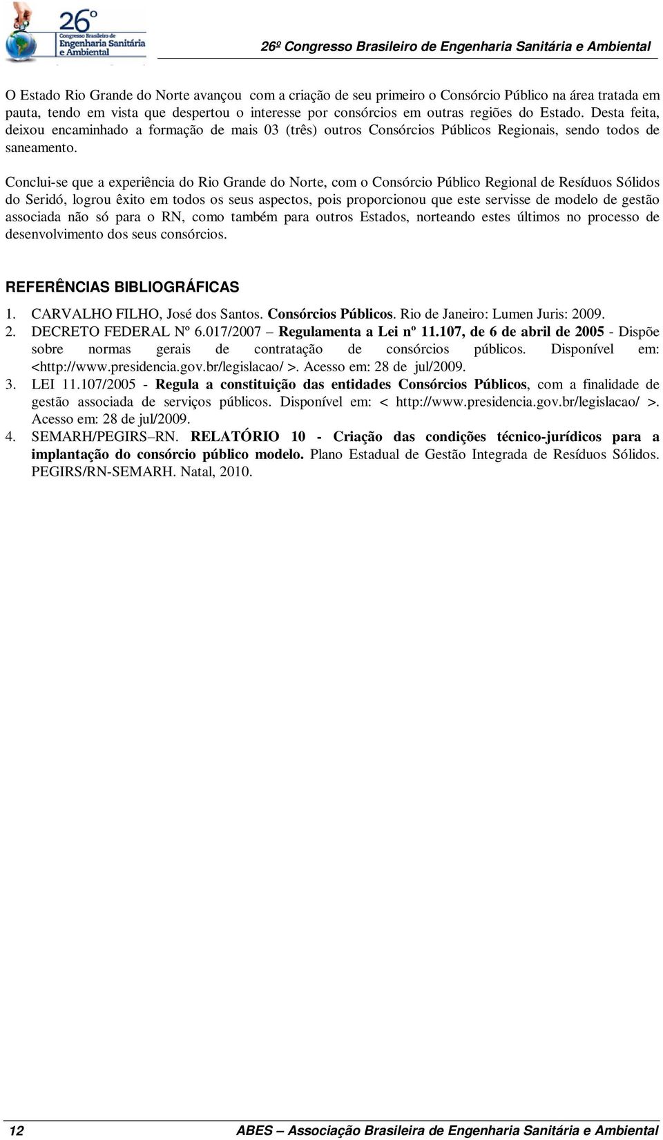 Conclui-se que a experiência do Rio Grande do Norte, com o Consórcio Público Regional de Resíduos Sólidos do Seridó, logrou êxito em todos os seus aspectos, pois proporcionou que este servisse de