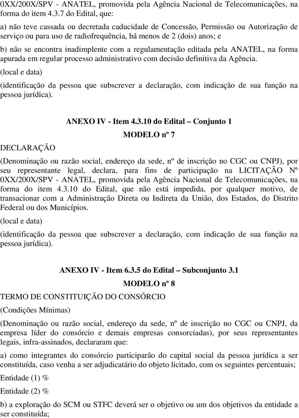 inadimplente com a regulamentação editada pela ANATEL, na forma apurada em regular processo administrativo com decisão definitiva da Agência. ANEXO IV - Item 4.3.