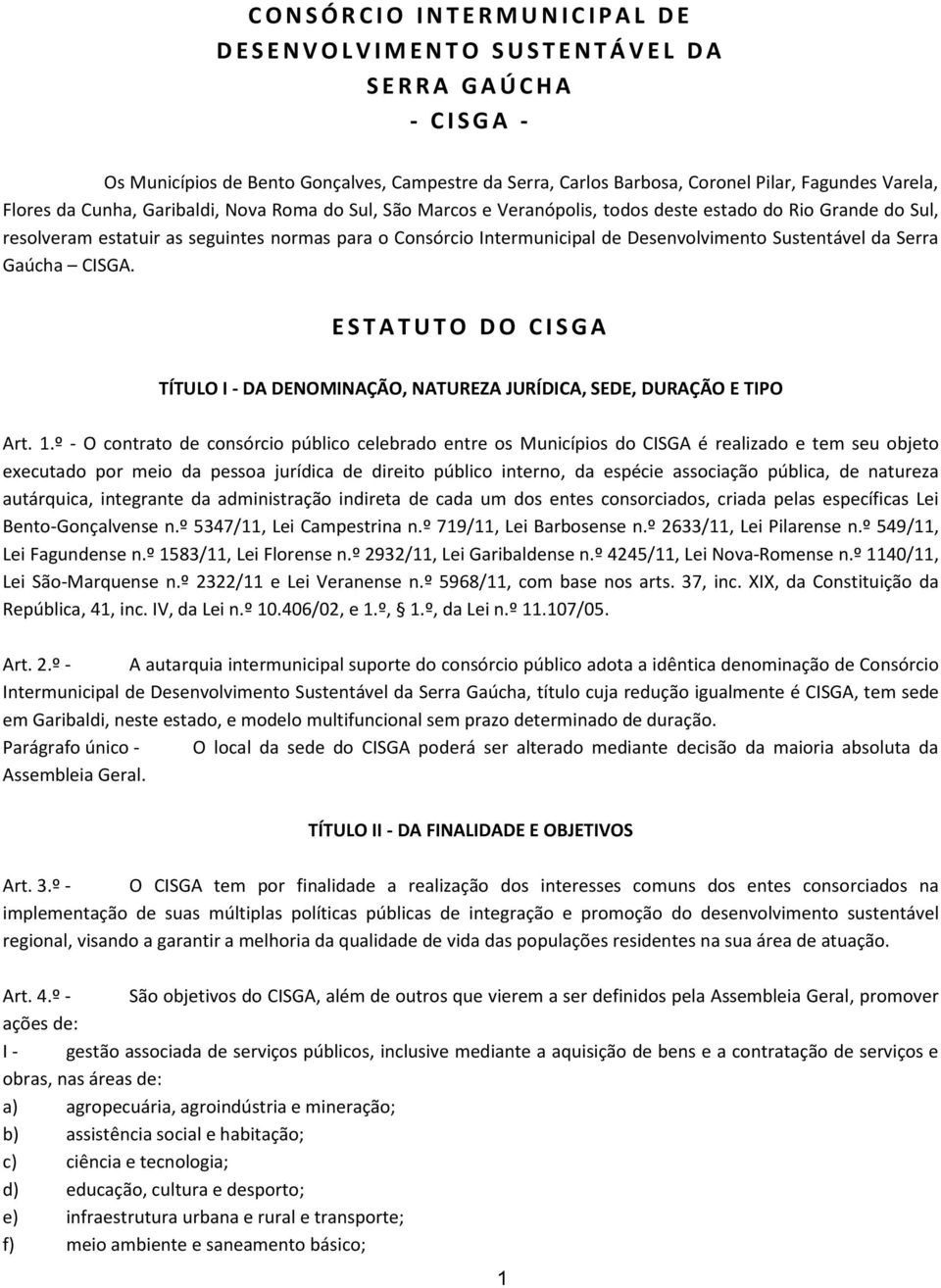 normas para o Consórcio Intermunicipal de Desenvolvimento Sustentável da Serra Gaúcha CISGA. E S T A T U T O DO CIS G A TÍTULO I - DA DENOMINAÇÃO, NATUREZA JURÍDICA, SEDE, DURAÇÃO E TIPO Art. 1.