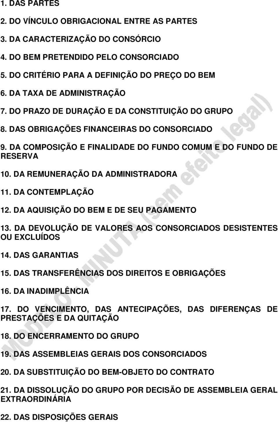 DA REMUNERAÇÃO DA ADMINISTRADORA 11. DA CONTEMPLAÇÃO 12. DA AQUISIÇÃO DO BEM E DE SEU PAGAMENTO 13. DA DEVOLUÇÃO DE VALORES AOS CONSORCIADOS DESISTENTES OU EXCLUÍDOS 14. DAS GARANTIAS 15.