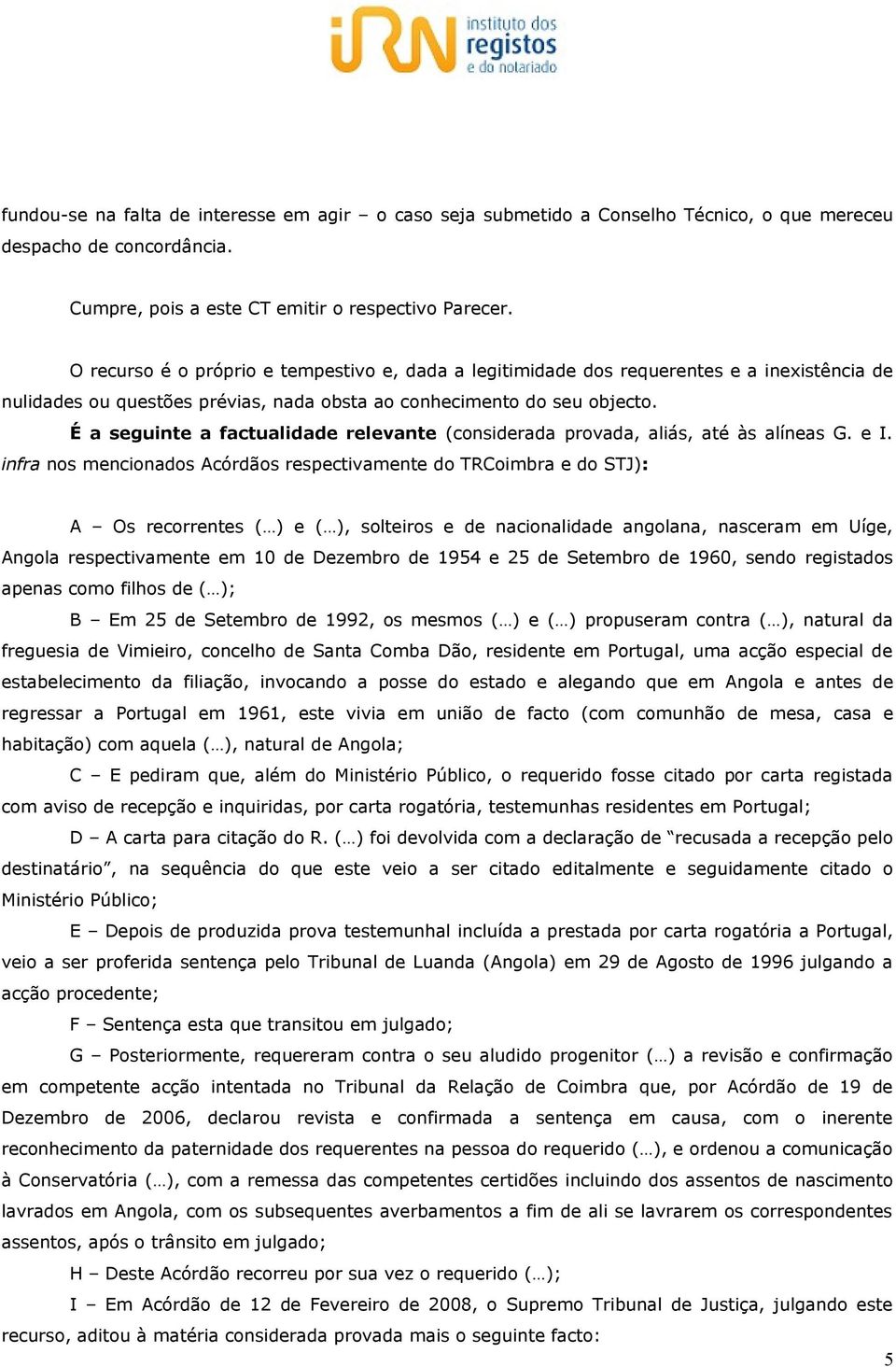 É a seguinte a factualidade relevante (considerada provada, aliás, até às alíneas G. e I.