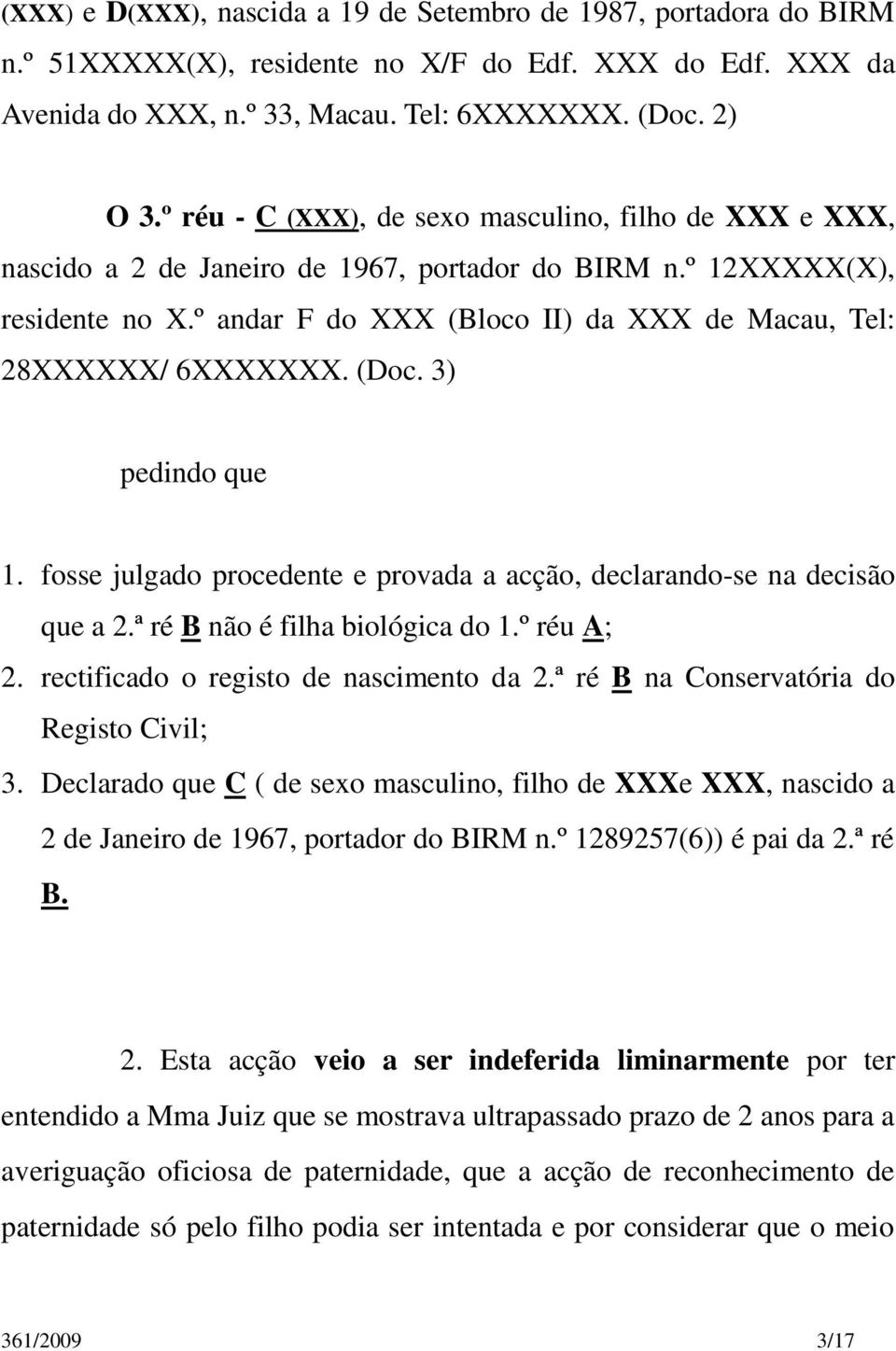 º andar F do XXX (Bloco II) da XXX de Macau, Tel: 28XXXXXX/ 6XXXXXXX. (Doc. 3) pedindo que 1. fosse julgado procedente e provada a acção, declarando-se na decisão que a 2.