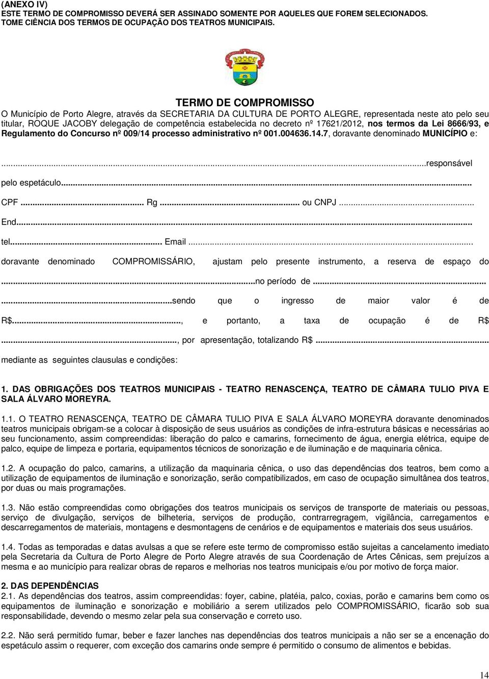 decreto nº 17621/2012, nos termos da Lei 8666/93, e Regulamento do Concurso nº 009/14 processo administrativo nº 001.004636.14.7, doravante denominado MUNICÍPIO e:...responsável pelo espetáculo... CPF.