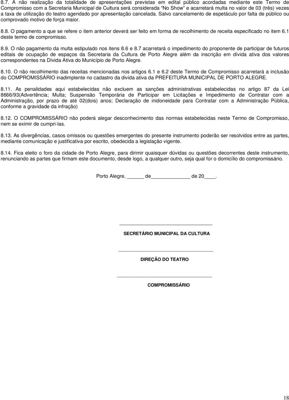 Salvo cancelamento de espetáculo por falta de público ou comprovado motivo de força maior. 8.